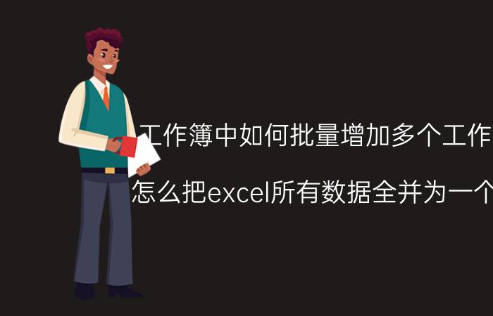 工作簿中如何批量增加多个工作表 怎么把excel所有数据全并为一个表？